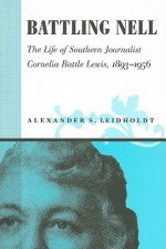 Battling Nell: The Life of Southern Journalist Corneila Battle Lewis, 1893-1956