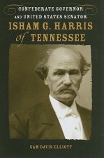 Isham G. Harris of Tennessee: Confederate Governor and United States Senator