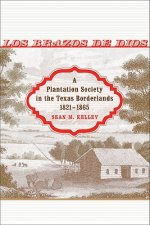 Los Brazos de Dios: A Plantation Society in the Texas Borderlands, 1821-1865