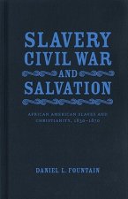 Slavery, Civil War, and Salvation: African American Slaves and Christianity, 1830-1870