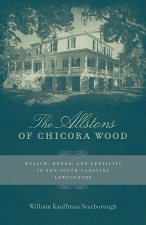 The Allstons of Chicora Wood: Wealth, Honor, and Gentility in the South Carolina Lowcountry