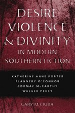 Desire, Violence, and Divinity in Modern Southern Fiction