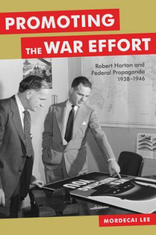Promoting the War Effort: Robert Horton and Federal Propaganda, 1938-1946