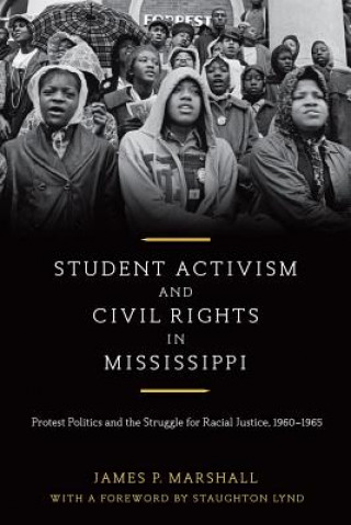 Student Activism and Civil Rights in Mississippi: Protest Politics and the Struggle for Racial Justice, 1960-1965