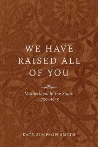 We Have Raised All of You: Motherhood in the South, 1750-1835