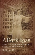 A Dark Rose: Love in Eudora Welty's Stories and Novels