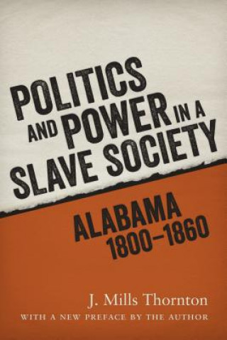 Politics and Power in a Slave Society: Alabama, 1800--1860