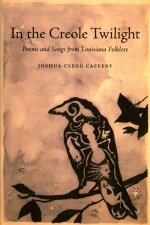 In the Creole Twilight: Poems and Songs from Louisiana Folklore