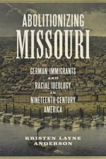 Abolitionizing Missouri: German Immigrants and Racial Ideology in Nineteenth-Century America