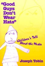 Good Guys Don't Wear Hats: Children's Talk about the Media