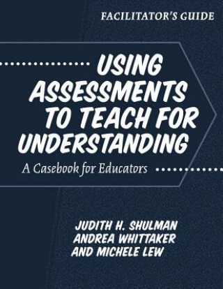 Facilitator's Guide--Using Assessments to Teach for Understanding: A Casebook for Educators