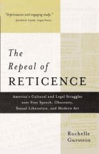 The Repeal of Reticence: A History of America's Cultural and Legal Struggles Over Free Speech, Obscenity, Sexual Liberation, and Modern Art