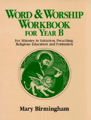 Word & Worship Workbook for Year B: For Ministry in Initiation, Preaching, Religious Education