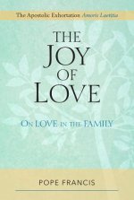 The Joy of Love: On Love in the Family; The Apostolic Exhortation Amoris Laetitia