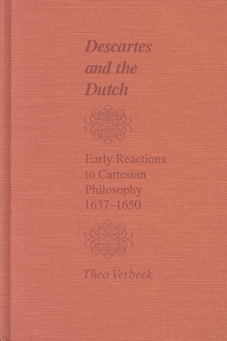 Descartes and the Dutch: Early Reactions to Cartesian Philosophy, 1637-1650