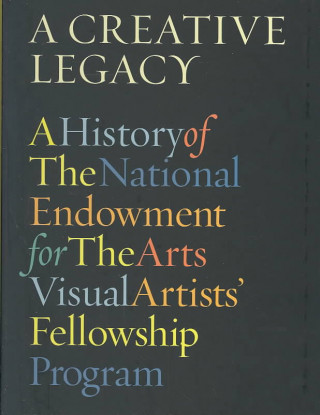 Creative Legacy: A History of the National Endowment for the Arts Visual Artists' Fellowship Program