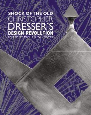 Shock of the Old: Christopher Dresser's Design Revolution