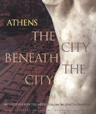 Athens the City Beneath the City: Antiquities from the Metropolitan Railway Excavations