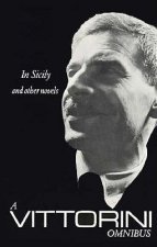 A Vittorini Omnibus: In Sicily, the Twilight of the Elephant, La Garibaldina: In Sicily and Other Novels