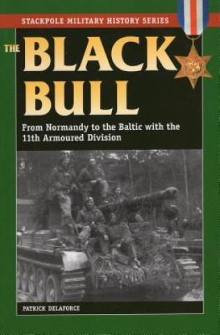 The Black Bull: From Normandy to the Baltic with the 11th Armoured Division