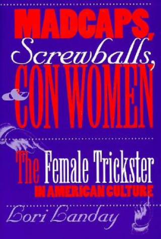 Madcaps, Screwballs, and Con Women