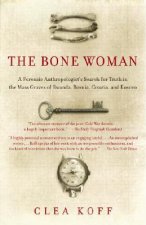 The Bone Woman: A Forensic Anthropologist's Search for Truth in the Mass Graves of Rwanda, Bosnia, Croatia, and Kosovo