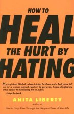 How to Heal the Hurt by Hating