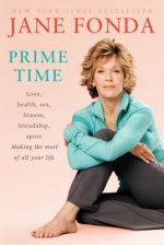 Prime Time: Love, Health, Sex, Fitness, Friendship, Spirit: Making the Most of All of Your Life