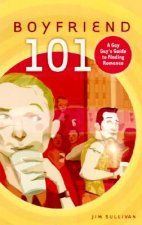 Boyfriend 101: A Gay Guy's Guide to Dating, Romance, and Finding True Love