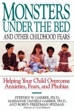 Monsters Under the Bed and Other Childhood Fears: Helping Your Child Overcome Anxieties, Fears, and Phobias