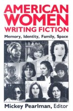 American Women Writing Fiction: Memory, Identity, Family, Space