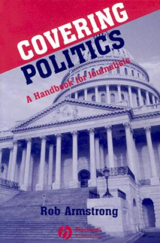 Covering Politics: A Handbook for Journalists