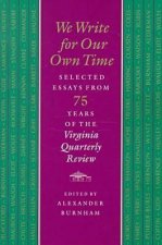 We Write for Our Own Time: Selected Essays from Seventy-Five Years of the Virginia Quarselected Essays from Seventy-Five Years of the Virginia Qu