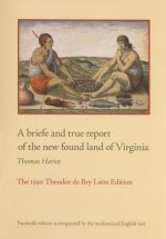 A Briefe and True Report of the New Found Land of Virginia: The 1590 Theodor de Bry Latin Edition