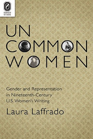 Uncommon Women: Gender and Representation in Nineteenth-Century U.S. Women's Writing