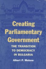 Creating Parliamentary Government: The Transition to Democracy in Bulgaria