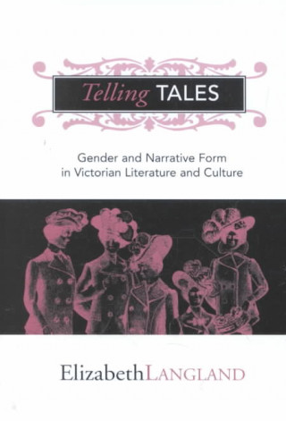Telling Tales: Essays on Gender and Narrative Form in Victorian Literature and Culture