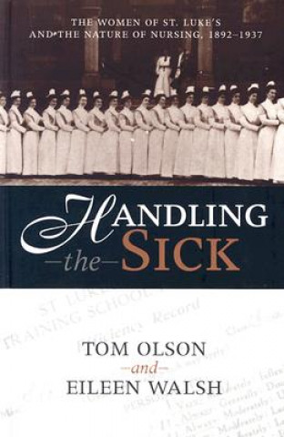 Handling the Sick: The Women of St. Luke's and the Nature of Nursing, 1892-1937