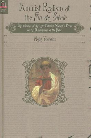 Feminist Realism at the Fin de Siecle: The Influence of the Late-Victorian Woman's Press on the Development of the Novel