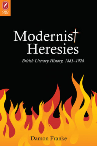 Modernist Heresies: British Literary History, 1883-1924