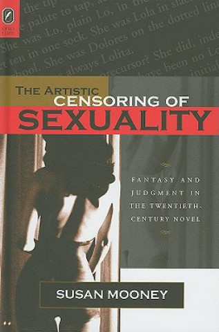 The Artistic Censoring of Sexuality: Fantasy and Judgment in the Twentieth-Century Novel