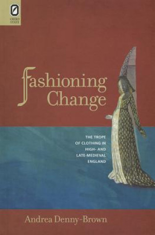 Fashioning Change: The Trope of Clothing in High- And Late-Medieval England