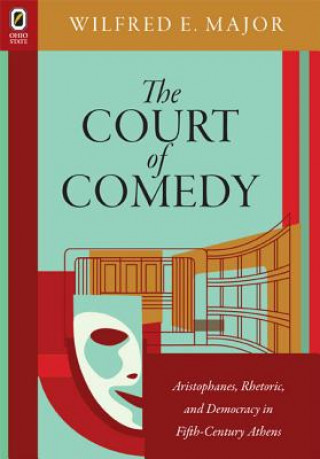 The Court of Comedy: Aristophanes, Rhetoric, and Democracy in Fifth-Century Athens