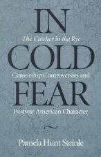 In Cold Fear: The Catcher in the Rye Censorship Controversies and Postwar American Character