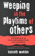 Weeping in the Playtime of Others: Americas Incarcerated Children, 2nd Edit