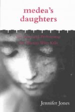 Medea S Daughters: Forming and Performing the Woman Who Kil