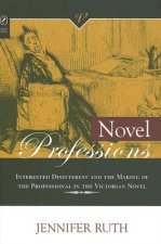 Novel Professions: Interested Disinterest and the Making of the Professional in the Victorian Novel
