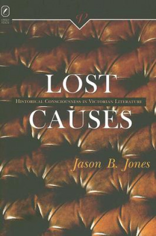 Lost Causes: Historical Consciousness in Victorian Literature