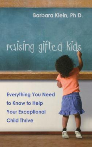 Raising Gifted Kids: Everything You Need to Know to Help Your Exceptional Child Thrive