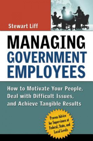 Managing Government Employees: How to Motivate Your People, Deal with Difficult Issues, and Achieve Tangible Results